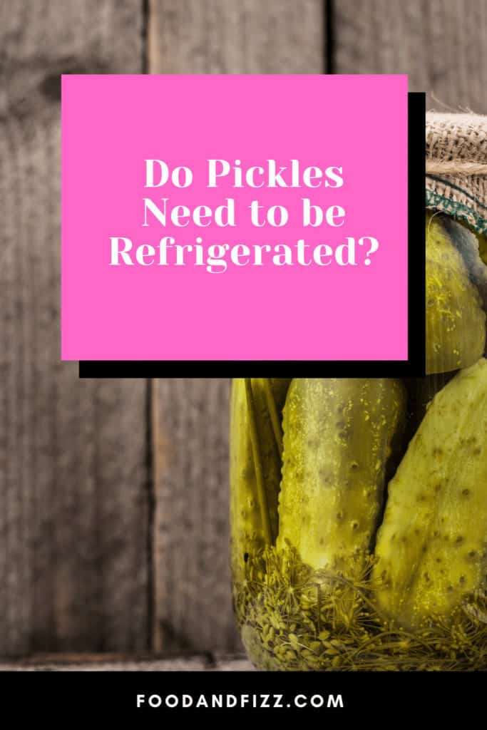 Do Pickles Need to be Refrigerated?