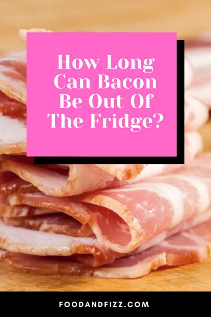 How Long Can Bacon Be Out Of The Fridge?
