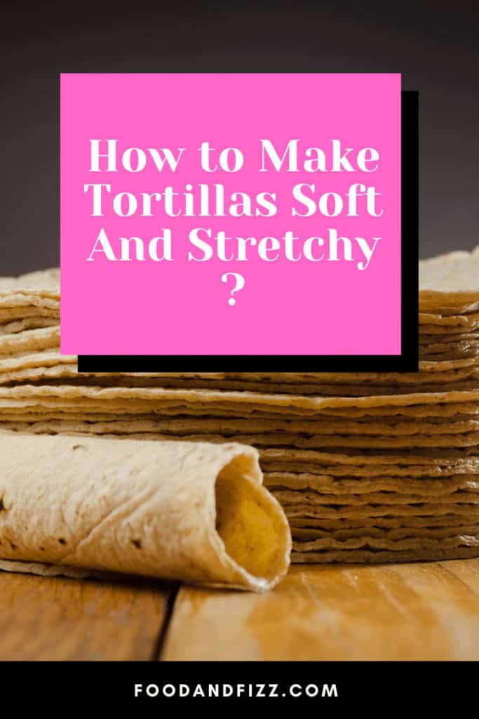 How to Make Tortillas Soft And Stretchy?