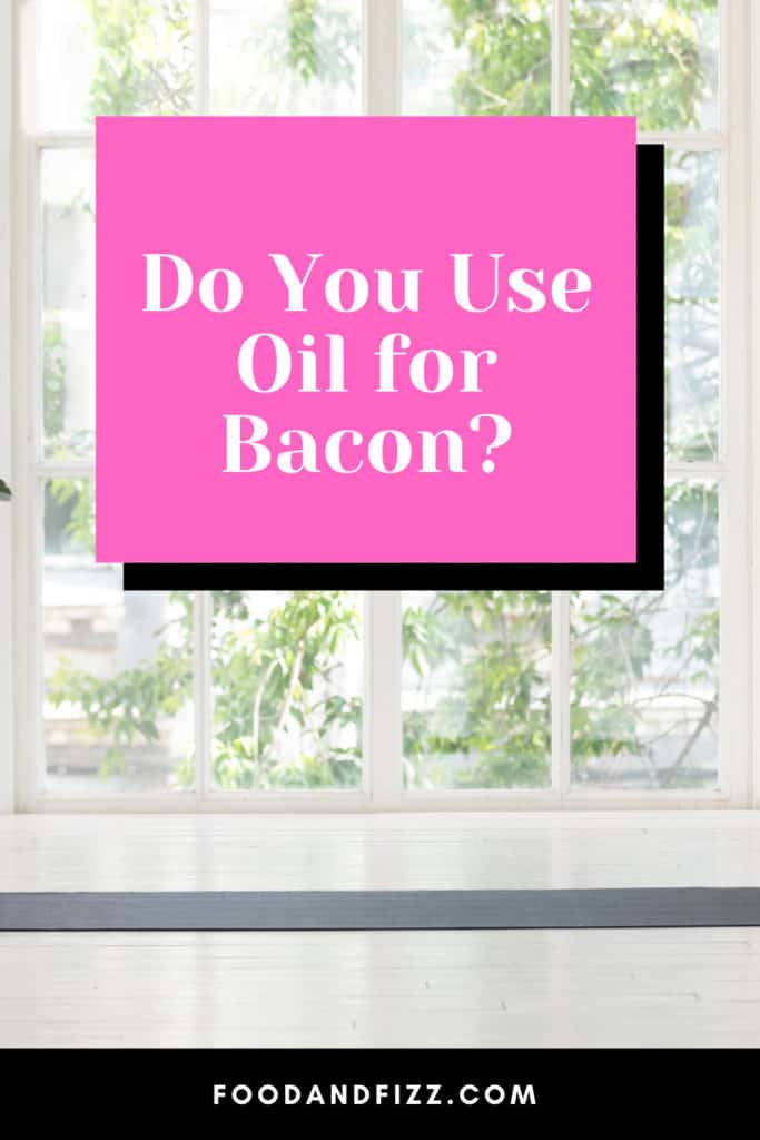 Do You Use Oil for Bacon?