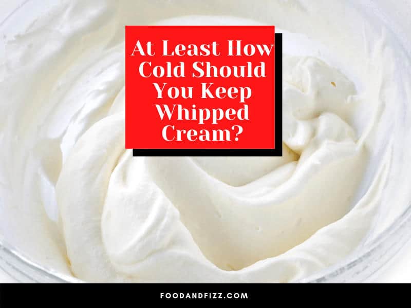 At Least How Cold Should You Keep Whipped Cream?