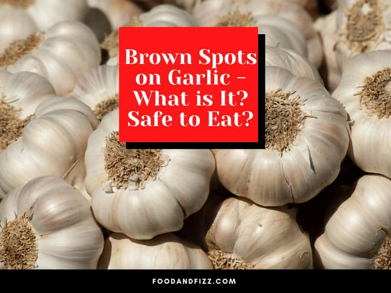 Brown Spots on Garlic - What is it_ Safe to Eat?