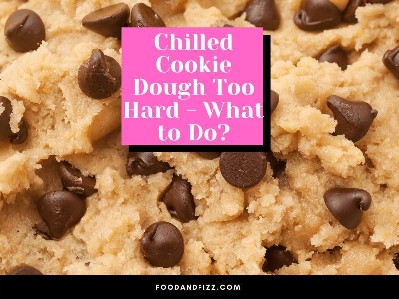 Chilled Cookie Dough Too Hard - What to Do?