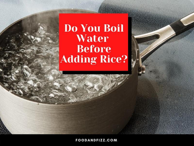Do You Boil Water Before Adding Rice?