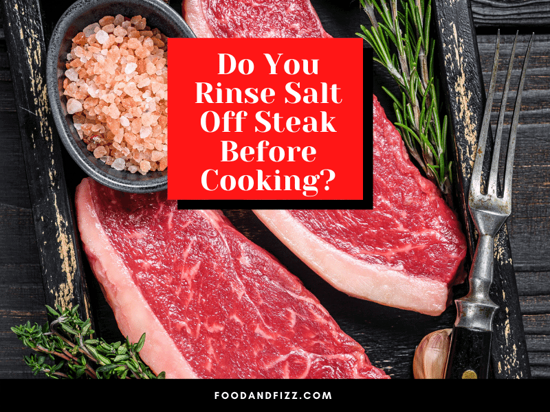 Do you Rinse Salt Off Steak Before Cooking?