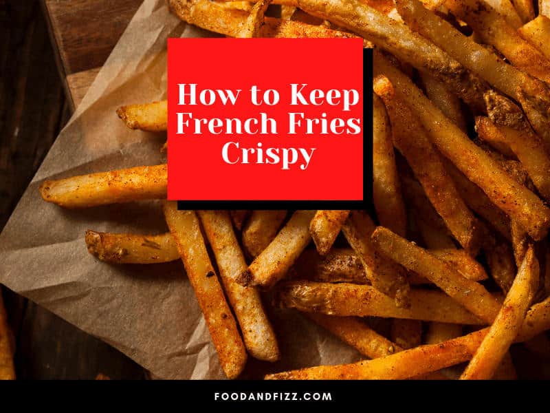 How to Keep French Fries Crispy