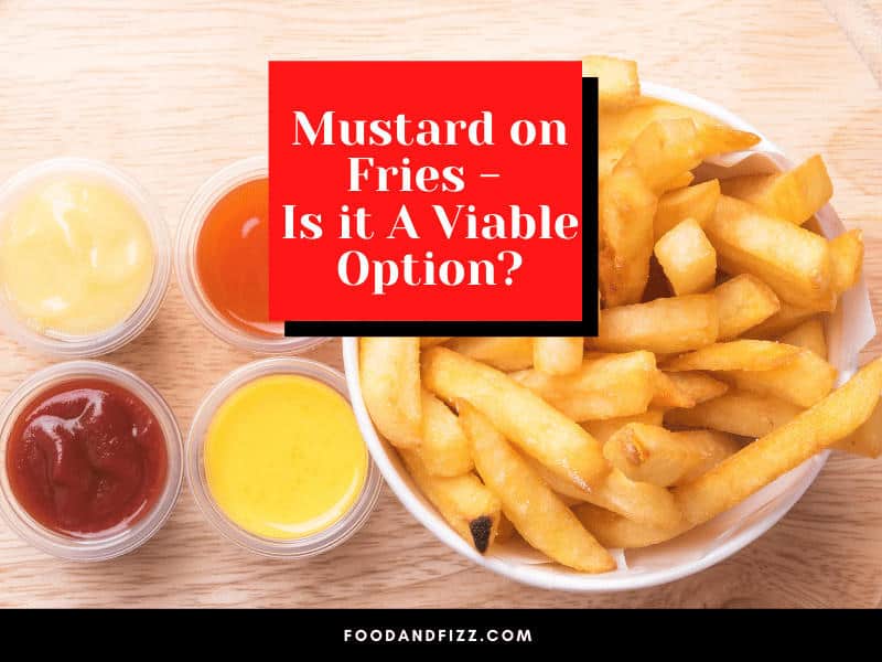 Mustard on Fries - Is it A Viable Option?