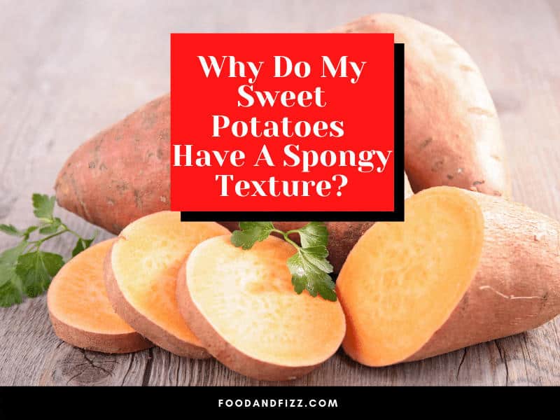 Why Do My Sweet Potatoes Have A Spongy Texture?