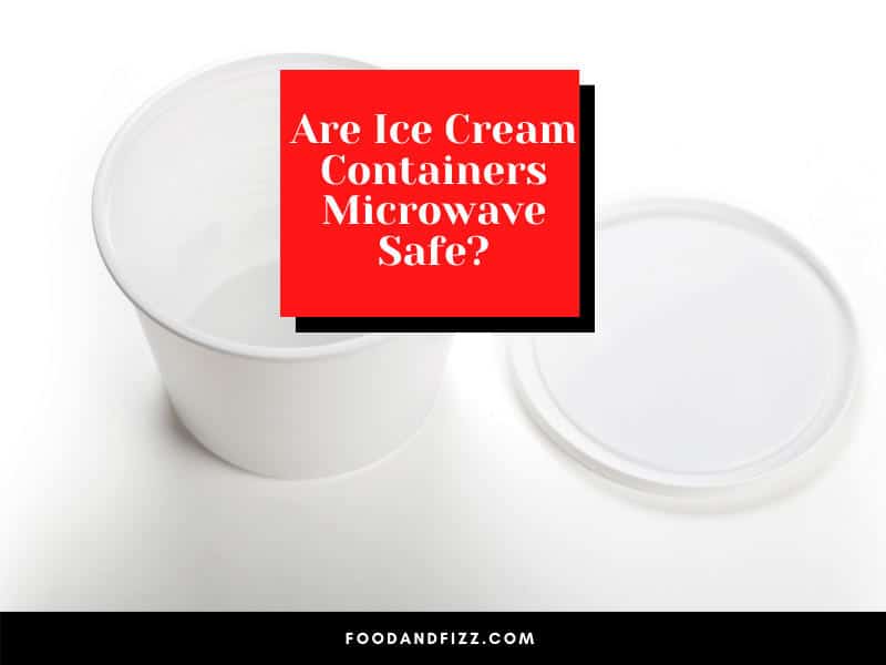 Are Ice Cream Containers Microwave Safe?