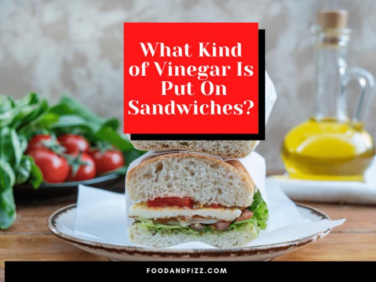 What Kind Of Vinegar Is Put On Sandwiches? Best Choices!