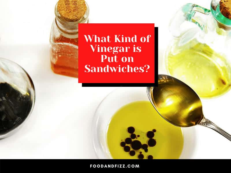 What Kind of Vinegar is Put on Sandwiches?