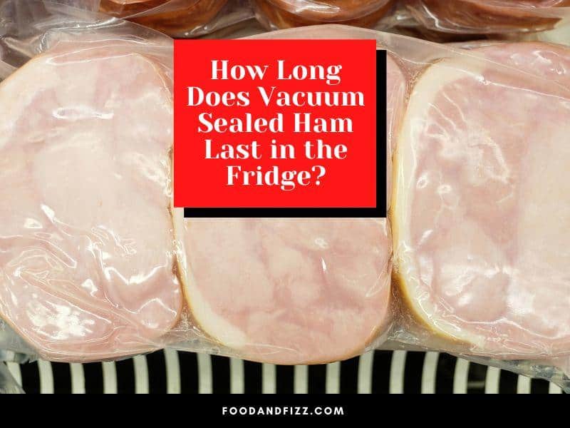 How Long Does Vacuum Sealed Ham Last in the Fridge?