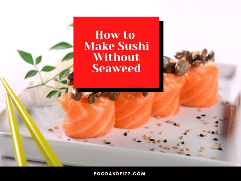 How to Make Sushi Without Seaweed